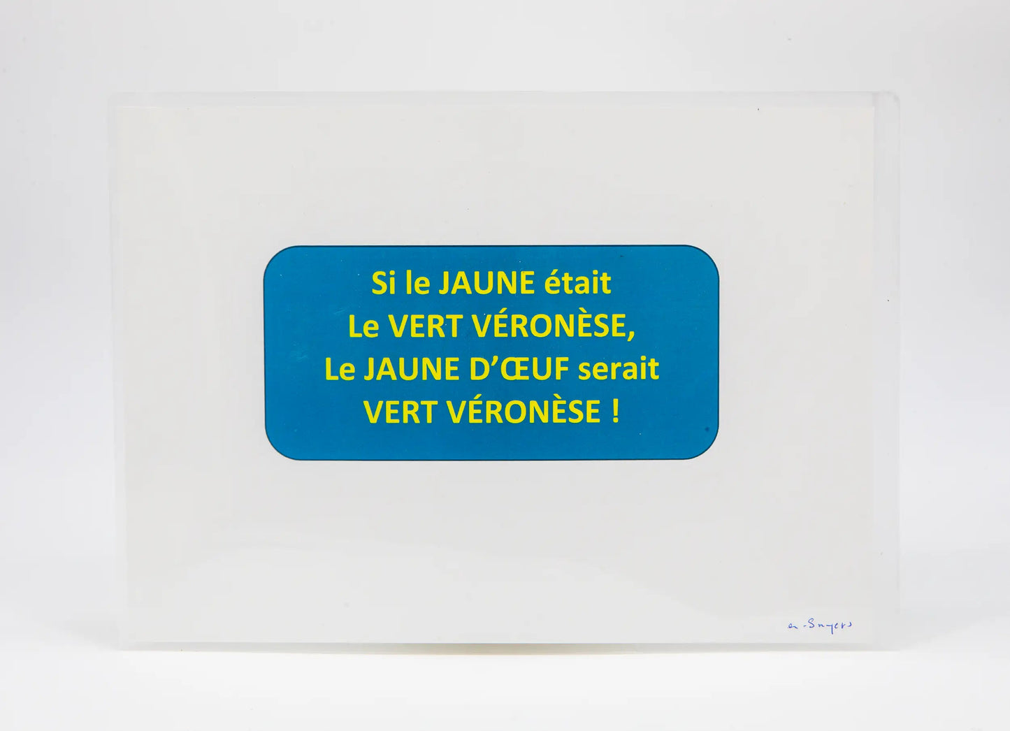Alain Snyers : Les Bons Mots, Si le Jaune était le vert Veronèse , le jaune d'oeuf serait vert véronèse ! -  Tableau